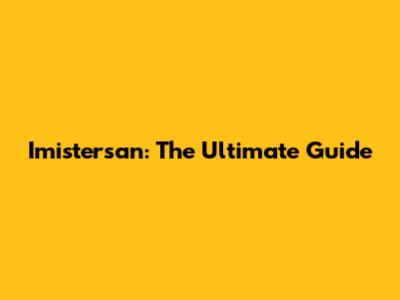 Imistersan: The Ultimate Guide