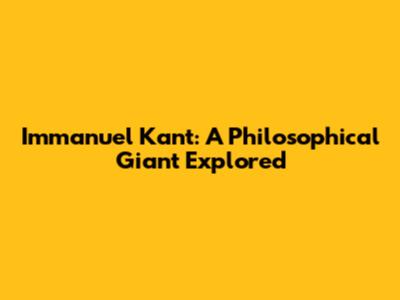 Immanuel Kant: A Philosophical Giant Explored