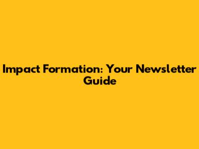 Impact Formation: Your Newsletter Guide