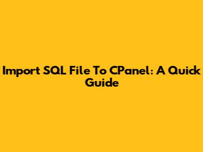 Import SQL File To CPanel: A Quick Guide