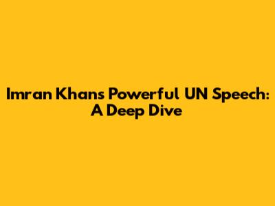 Imran Khan's Powerful UN Speech: A Deep Dive