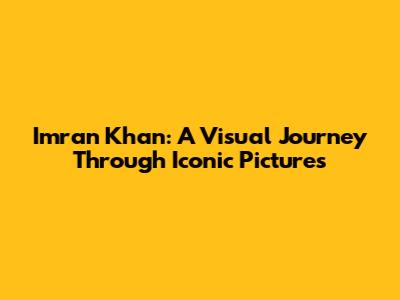 Imran Khan: A Visual Journey Through Iconic Pictures