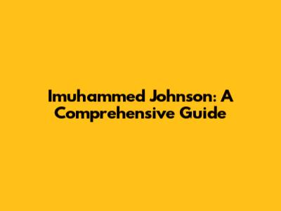 Imuhammed Johnson: A Comprehensive Guide
