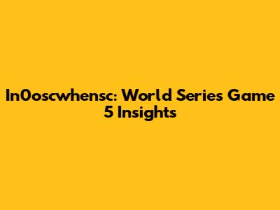 In0oscwhensc: World Series Game 5 Insights