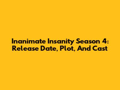 Inanimate Insanity Season 4: Release Date, Plot, And Cast
