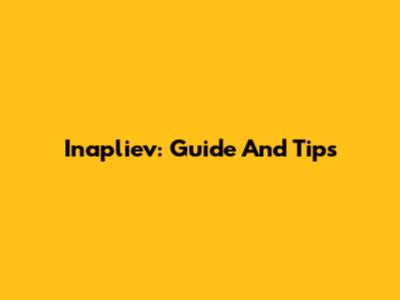 Inapliev: Guide And Tips