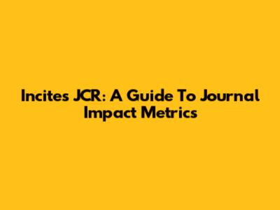 Incites JCR: A Guide To Journal Impact Metrics