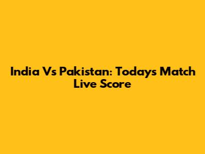 India Vs Pakistan: Today's Match Live Score
