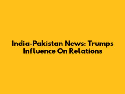 India-Pakistan News: Trump's Influence On Relations