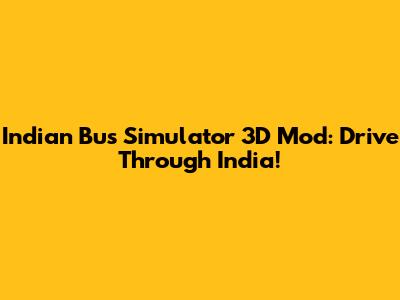 Indian Bus Simulator 3D Mod: Drive Through India!