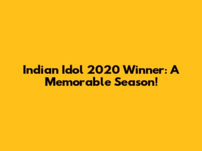 Indian Idol 2020 Winner: A Memorable Season!