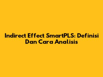 Indirect Effect SmartPLS: Definisi Dan Cara Analisis