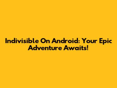 Indivisible On Android: Your Epic Adventure Awaits!