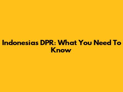 Indonesia's DPR: What You Need To Know