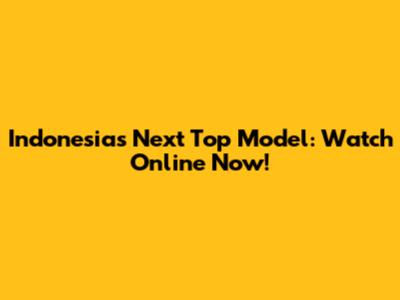 Indonesia's Next Top Model: Watch Online Now!