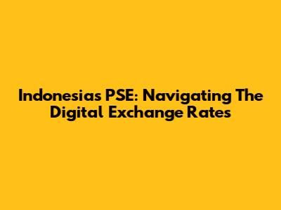 Indonesia's PSE: Navigating The Digital Exchange Rates