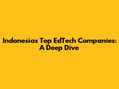 Indonesia's Top EdTech Companies: A Deep Dive