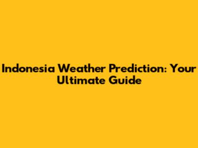 Indonesia Weather Prediction: Your Ultimate Guide
