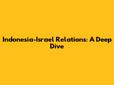 Indonesia-Israel Relations: A Deep Dive