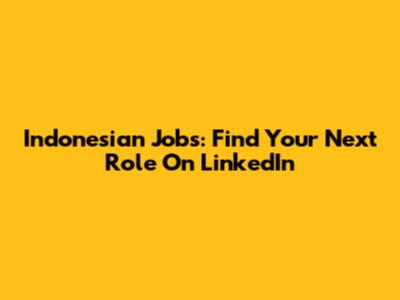 Indonesian Jobs: Find Your Next Role On LinkedIn