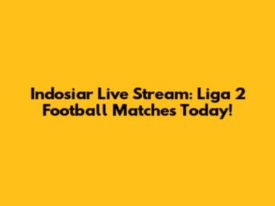 Indosiar Live Stream: Liga 2 Football Matches Today!