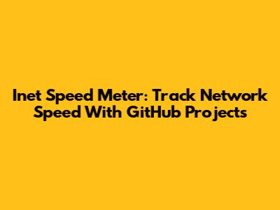 Inet Speed Meter: Track Network Speed With GitHub Projects