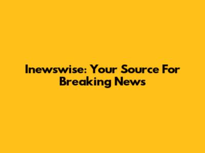 Inewswise: Your Source For Breaking News
