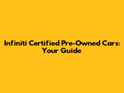 Infiniti Certified Pre-Owned Cars: Your Guide