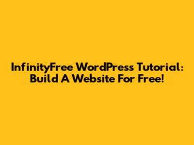 InfinityFree WordPress Tutorial: Build A Website For Free!
