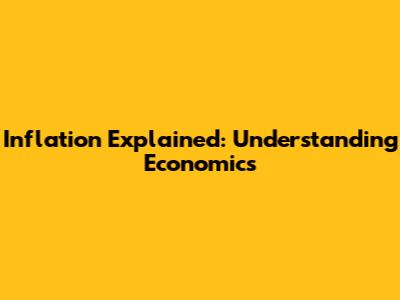 Inflation Explained: Understanding Economics