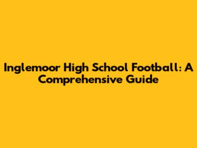 Inglemoor High School Football: A Comprehensive Guide