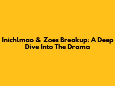 Inichlmao & Zoe's Breakup: A Deep Dive Into The Drama
