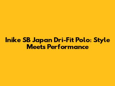 Inike SB Japan Dri-Fit Polo: Style Meets Performance