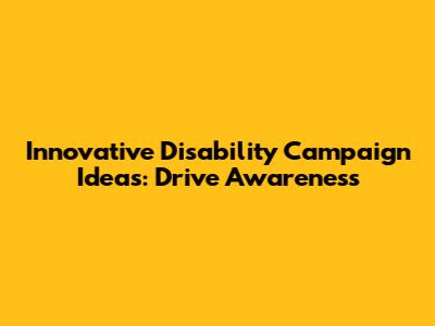 Innovative Disability Campaign Ideas: Drive Awareness