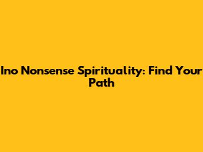 Ino Nonsense Spirituality: Find Your Path