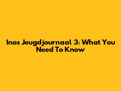 Inos Jeugdjournaal 3: What You Need To Know