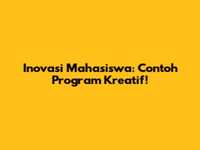 Inovasi Mahasiswa: Contoh Program Kreatif!