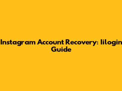 Instagram Account Recovery: Iilogin Guide