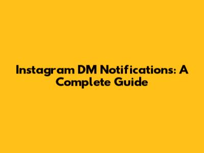 Instagram DM Notifications: A Complete Guide