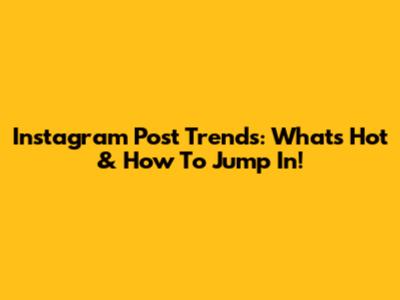 Instagram Post Trends: What's Hot & How To Jump In!