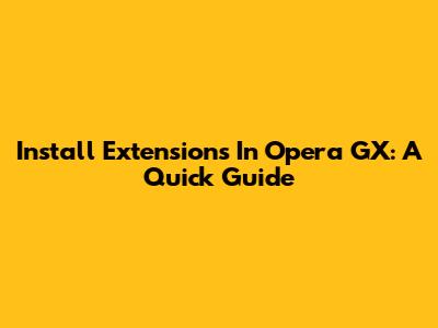 Install Extensions In Opera GX: A Quick Guide