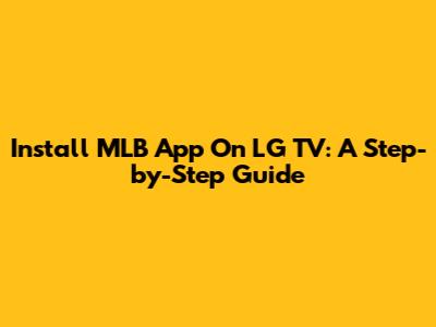 Install MLB App On LG TV: A Step-by-Step Guide