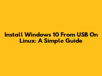 Install Windows 10 From USB On Linux: A Simple Guide