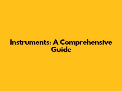 Instruments: A Comprehensive Guide