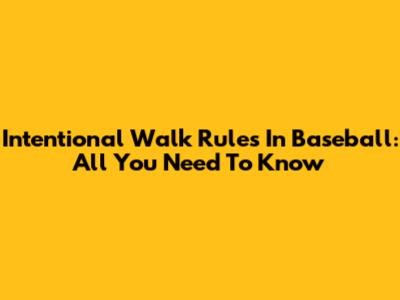 Intentional Walk Rules In Baseball: All You Need To Know
