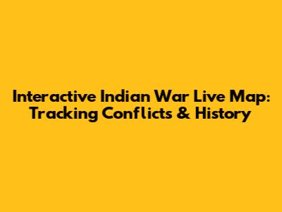Interactive Indian War Live Map: Tracking Conflicts & History