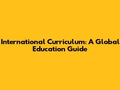 International Curriculum: A Global Education Guide