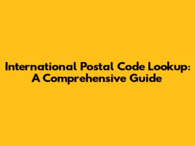 International Postal Code Lookup: A Comprehensive Guide