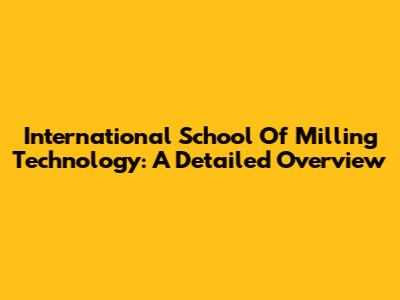 International School Of Milling Technology: A Detailed Overview