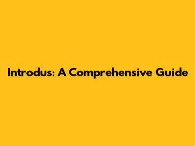 Introdus: A Comprehensive Guide